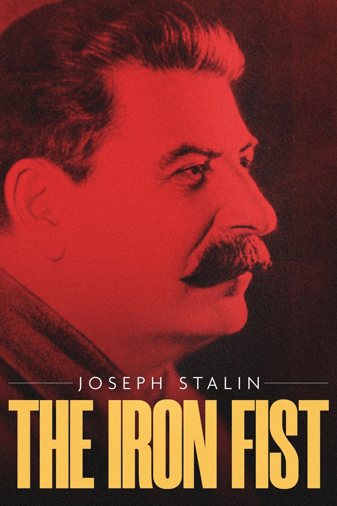 Joseph Stalin: The Iron Fist