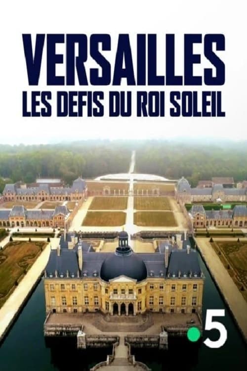 Versailles : Les défis du roi Soleil