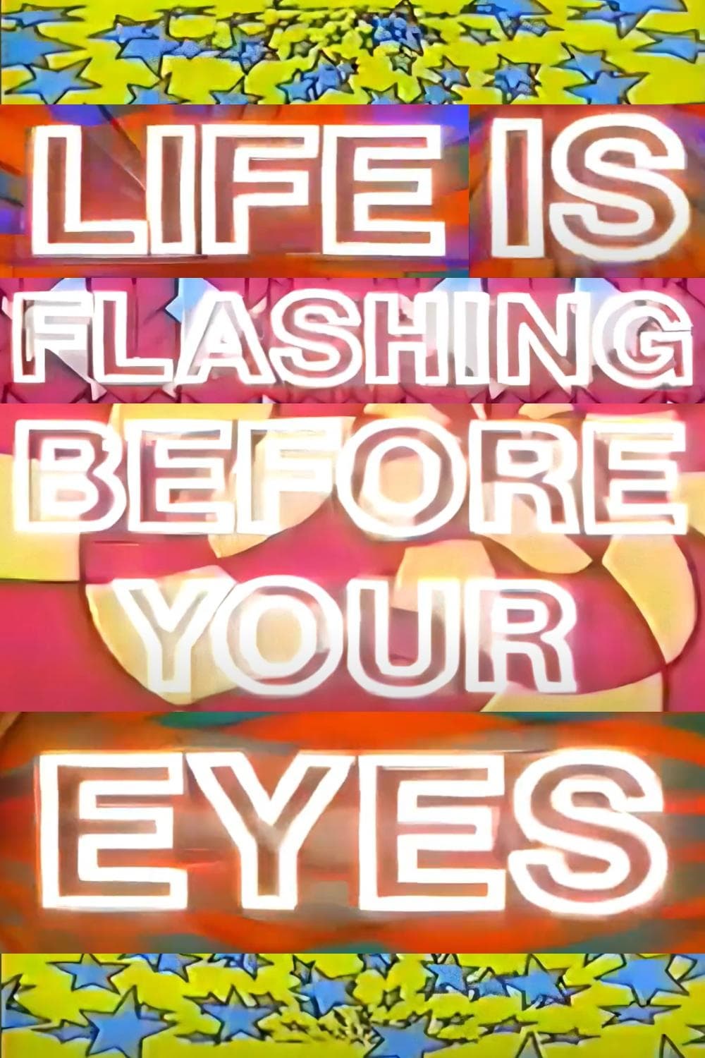 Life Is Flashing Before Your Eyes