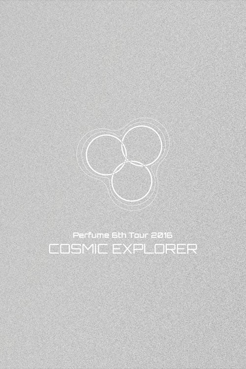 Perfume 6th Tour 2016 'COSMIC EXPLORER' Dome Edition