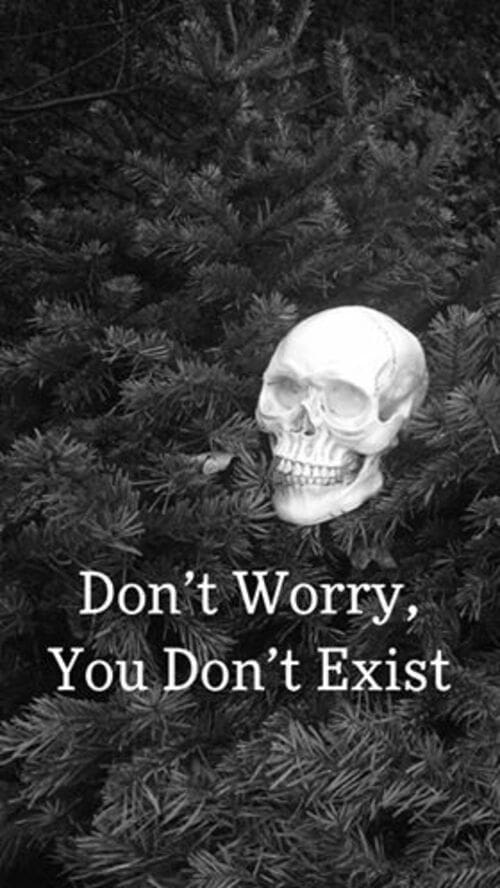 Don't Worry, You Don't Exist