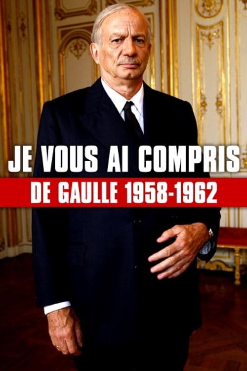 Je vous ai compris : De Gaulle, 1958-1962 (2010)