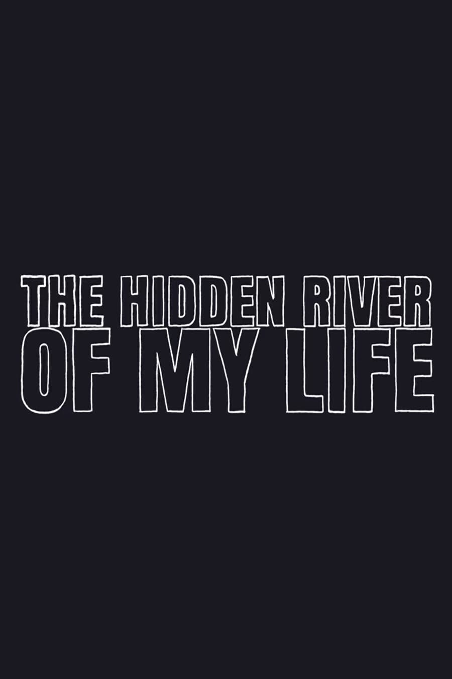 The Hidden River of My Life