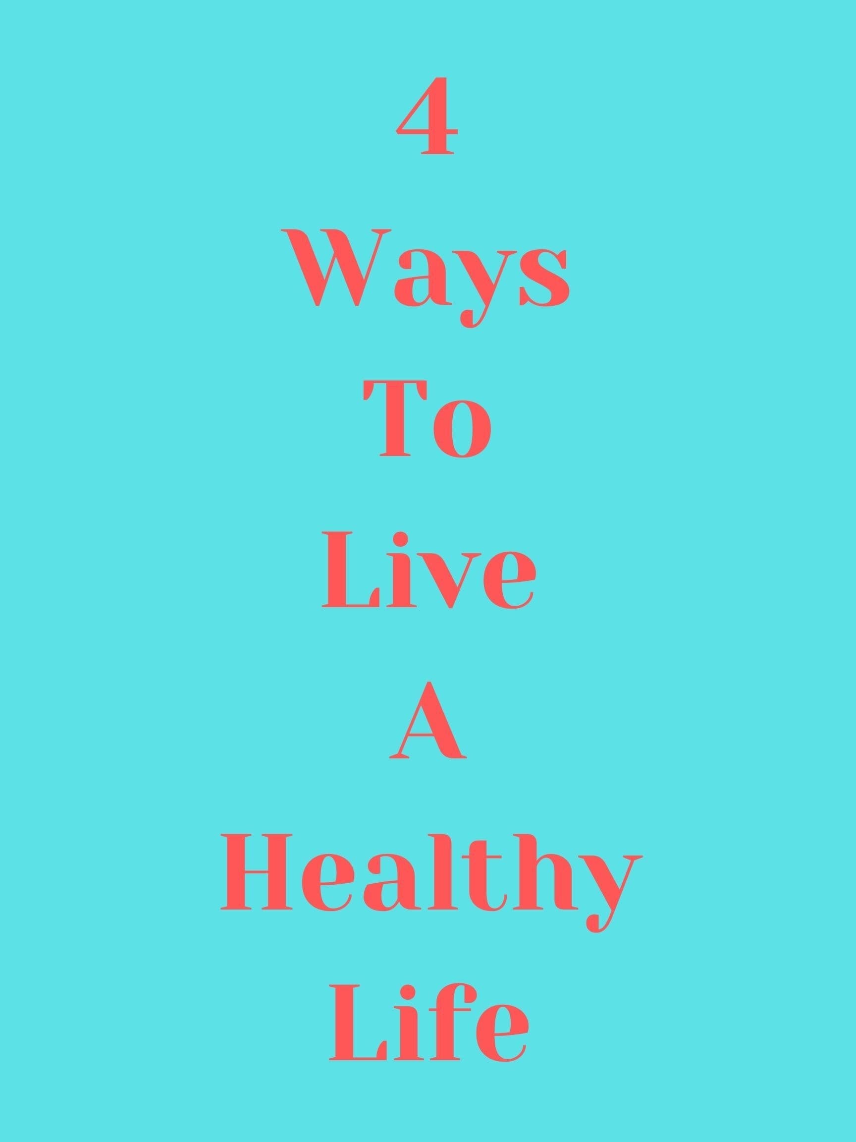 4 Ways to Live a Healthy Life