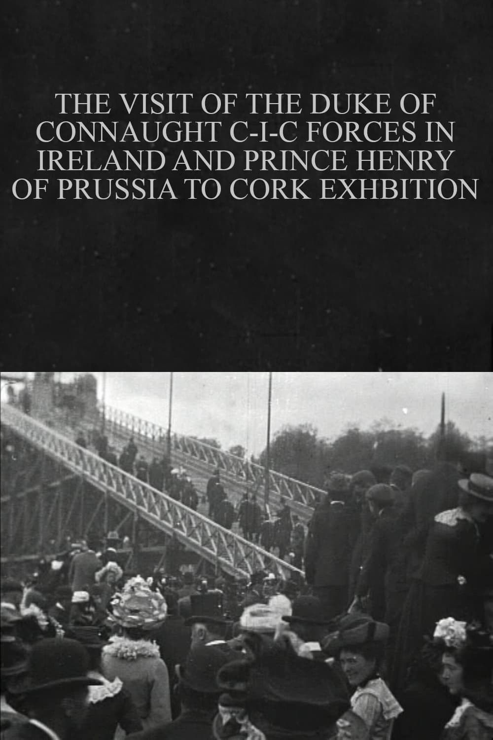 The Visit of the Duke of Connaught C-I-C Forces in Ireland and Prince Henry of Prussia to Cork Exhibition
