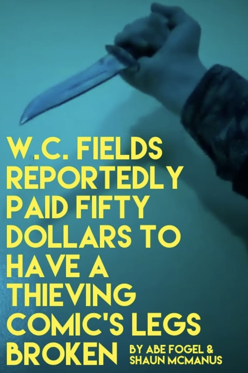 W. C. FIELDS REPORTEDLY PAID FIFTY DOLLARS TO HAVE A THIEVING COMIC'S LEGS BROKEN