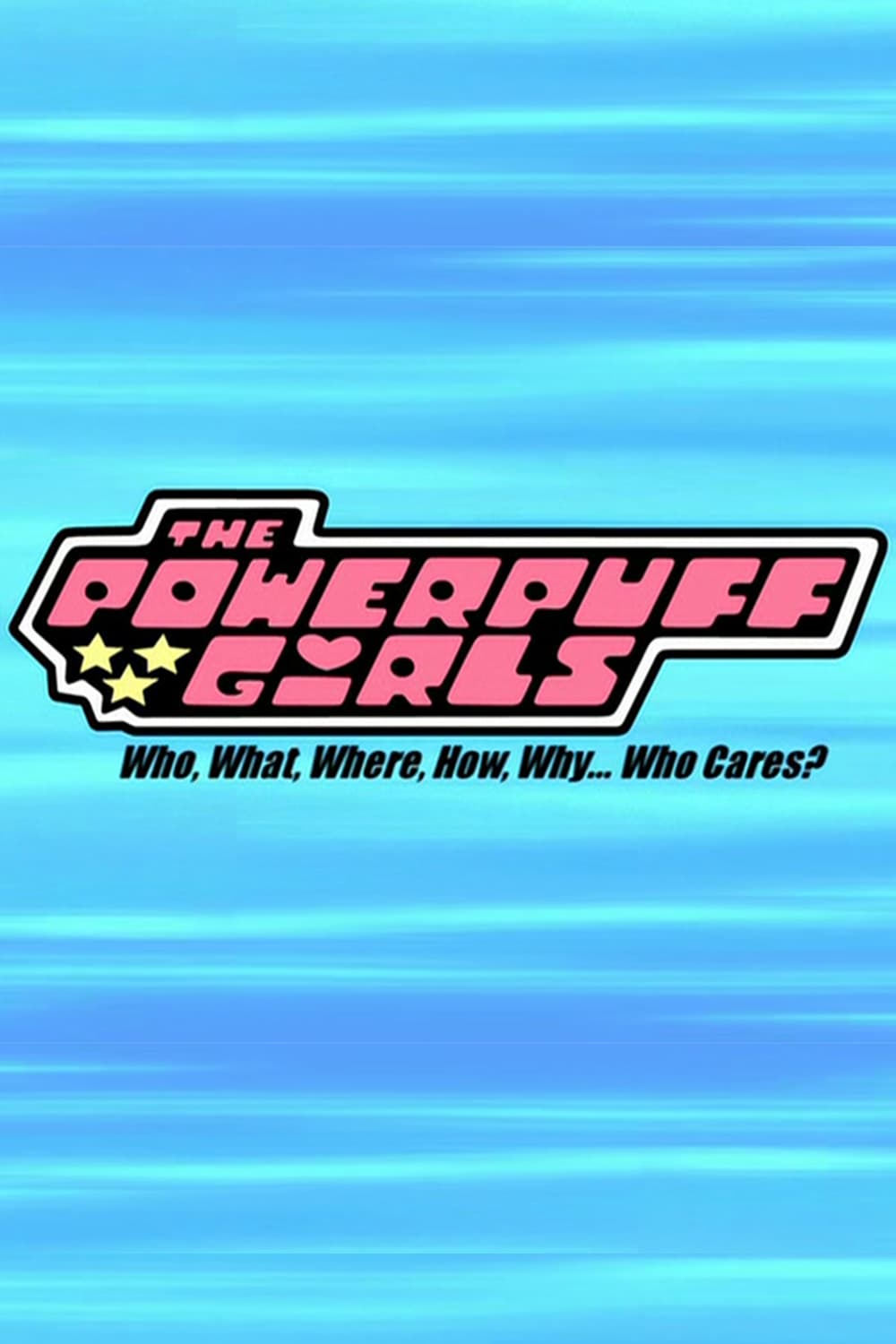The Powerpuff Girls: Who, What, Where, How, Why... Who Cares?