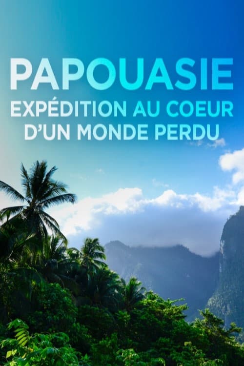 Papouasie, expédition au cœur d'un monde perdu