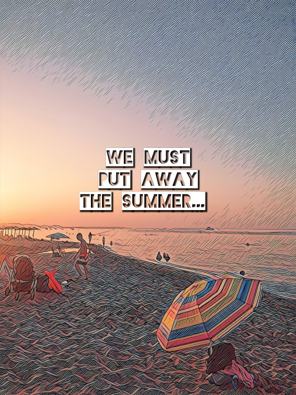 We must put away the summer...