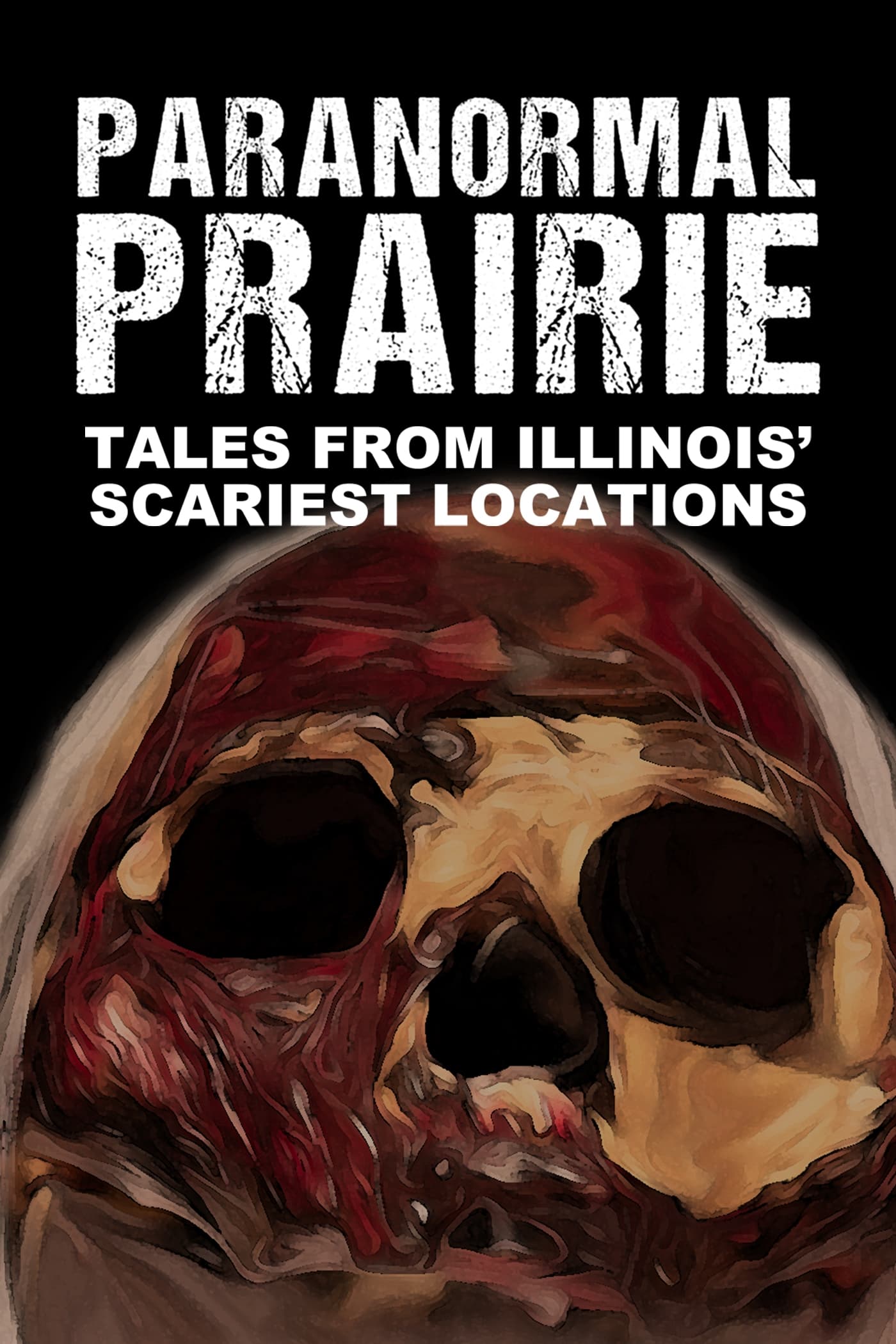 Paranormal Prairie: Tales from Illinois' Scariest Locations
