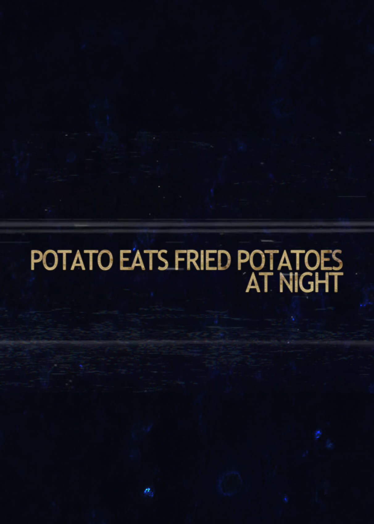 Potato Eats Fried Potatoes at Night