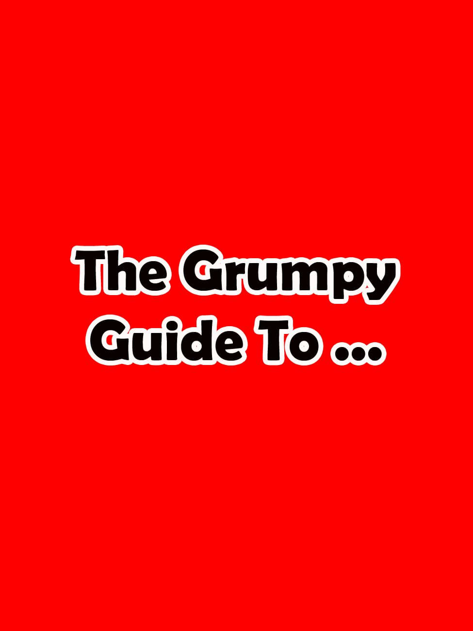The Grumpy Guide To